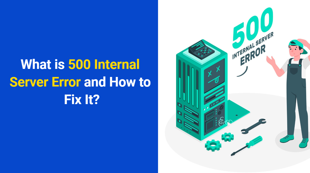 What is 500 Internal Server Error and Steps to Fix It?